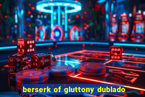 berserk of gluttony dublado